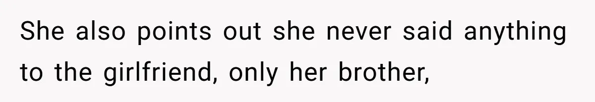 She also points out she never said anything to the girlfriend, only her brother,
