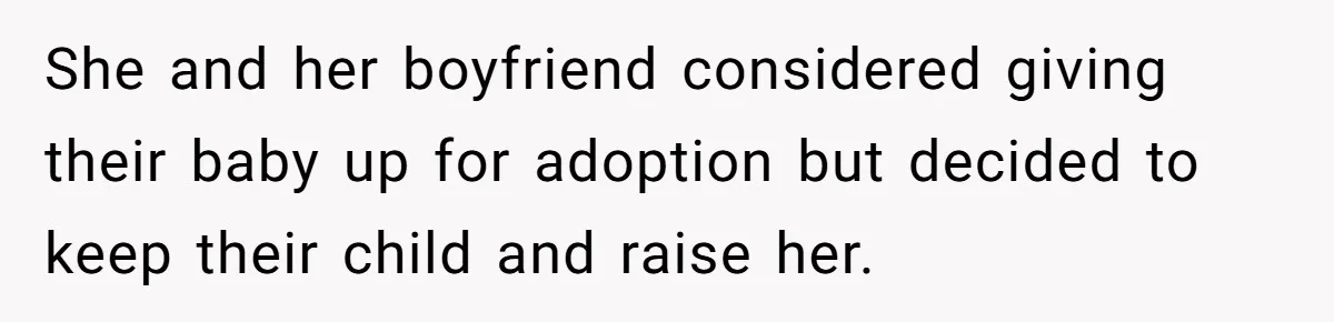 SIL Interviews Birth Mother And Expects A Tragic Adoption Story, Got Brutal Honesty Instead She and her boyfriend considered giving their baby up for adoption but decided to keep their child and raise her.