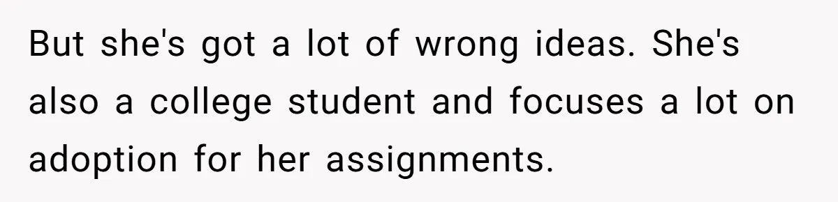 SIL Interviews Birth Mother And Expects A Tragic Adoption Story, Got Brutal Honesty Instead But she's got a lot of wrong ideas. She's also a college student and focuses a lot on adoption for her assignments.