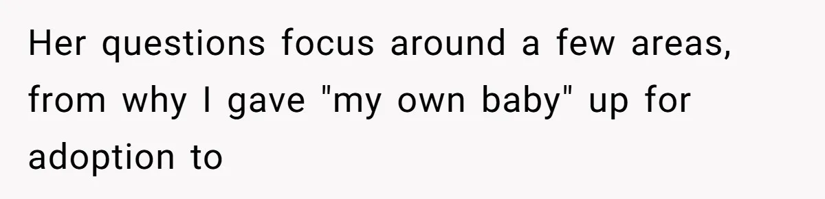SIL Interviews Birth Mother And Expects A Tragic Adoption Story, Got Brutal Honesty Instead Her questions focus around a few areas, from why I gave "my own baby" up for adoption to