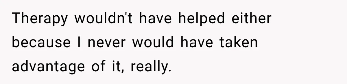 SIL Interviews Birth Mother And Expects A Tragic Adoption Story, Got Brutal Honesty Instead Therapy wouldn't have helped either because I never would have taken advantage of it, really.