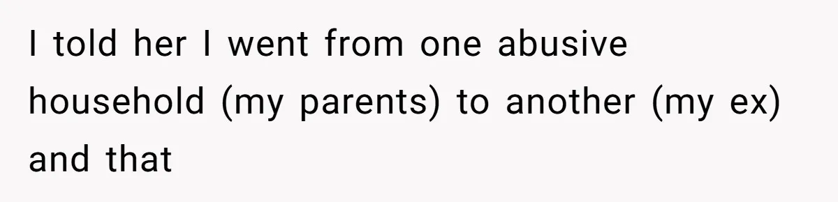 SIL Interviews Birth Mother And Expects A Tragic Adoption Story, Got Brutal Honesty Instead I told her I went from one abusive household (my parents) to another (my ex) and that