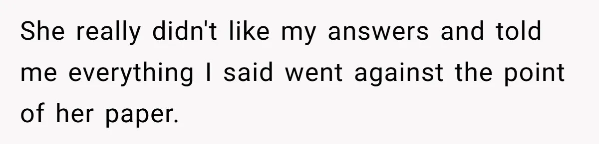 SIL Interviews Birth Mother And Expects A Tragic Adoption Story, Got Brutal Honesty Instead She really didn't like my answers and told me everything I said went against the point of her paper.