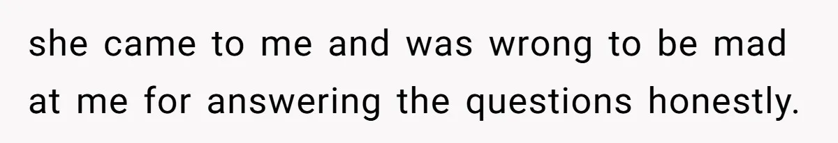 SIL Interviews Birth Mother And Expects A Tragic Adoption Story, Got Brutal Honesty Instead she came to me and was wrong to be mad at me for answering the questions honestly.