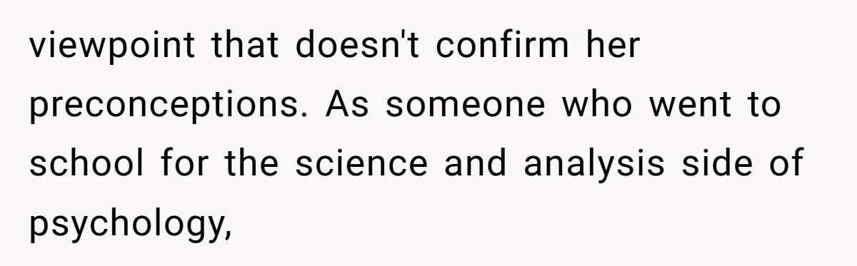 SIL Interviews Birth Mother And Expects A Tragic Adoption Story, Got Brutal Honesty Instead viewpoint that doesn't confirm her preconceptions. As someone who went to school for the science and analysis side of psychology,