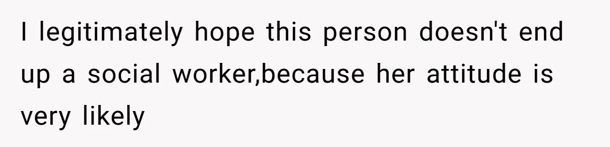 SIL Interviews Birth Mother And Expects A Tragic Adoption Story, Got Brutal Honesty Instead I legitimately hope this person doesn't end up a social worker,because her attitude is very likely