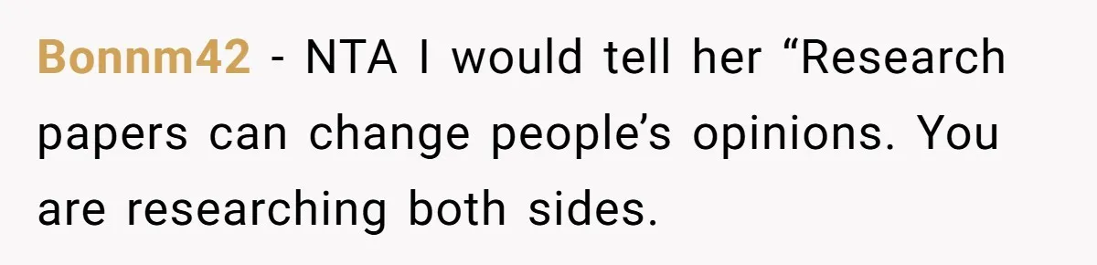SIL Interviews Birth Mother And Expects A Tragic Adoption Story, Got Brutal Honesty Instead Bonnm42 − NTA I would tell her “Research papers can change people’s opinions. You are researching both sides.