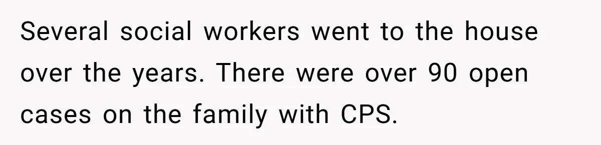 SIL Interviews Birth Mother And Expects A Tragic Adoption Story, Got Brutal Honesty Instead Several social workers went to the house over the years. There were over 90 open cases on the family with CPS.