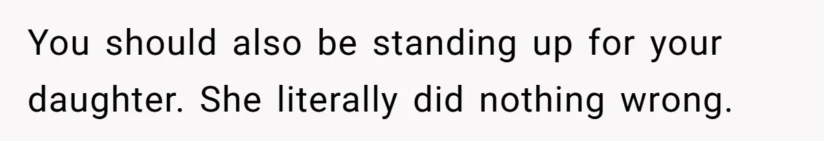 You should also be standing up for your daughter. She literally did nothing wrong.