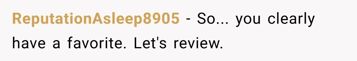 ReputationAsleep8905 − So... you clearly have a favorite. Let's review.