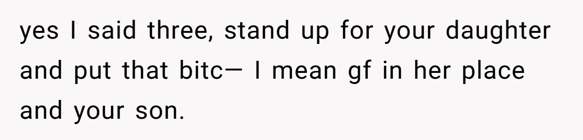 yes I said three, stand up for your daughter and put that bitc— I mean gf in her place and your son.