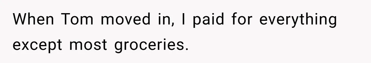 When Tom moved in, I paid for everything except most groceries.