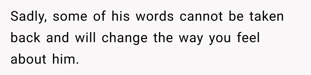 Sadly, some of his words cannot be taken back and will change the way you feel about him.