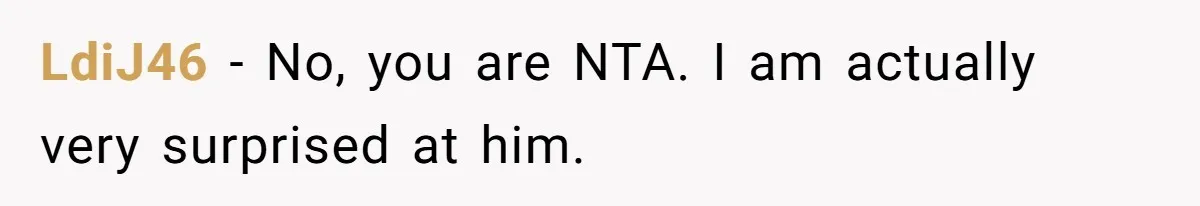 LdiJ46 − No, you are NTA. I am actually very surprised at him.