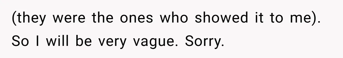 (they were the ones who showed it to me). So I will be very vague. Sorry.