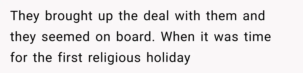 They brought up the deal with them and they seemed on board. When it was time for the first religious holiday