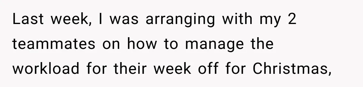 Last week, I was arranging with my 2 teammates on how to manage the workload for their week off for Christmas,