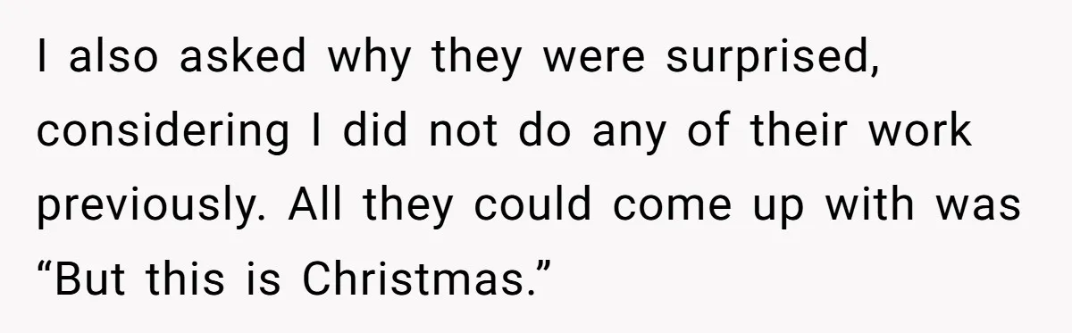 I also asked why they were surprised, considering I did not do any of their work previously. All they could come up with was “But this is Christmas.”