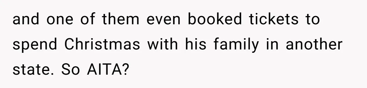and one of them even booked tickets to spend Christmas with his family in another state. So AITA?