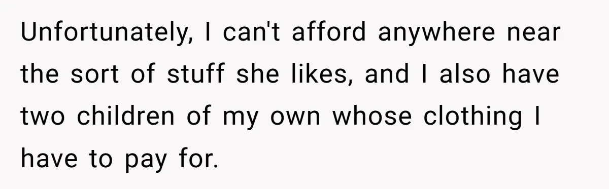 Unfortunately, I can't afford anywhere near the sort of stuff she likes, and I also have two children of my own whose clothing I have to pay for.
