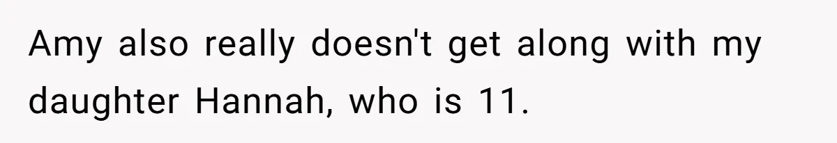 Amy also really doesn't get along with my daughter Hannah, who is 11.