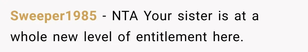 Sweeper1985 − NTA Your sister is at a whole new level of entitlement here.