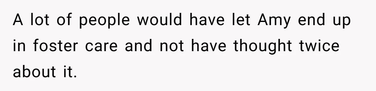 A lot of people would have let Amy end up in foster care and not have thought twice about it.