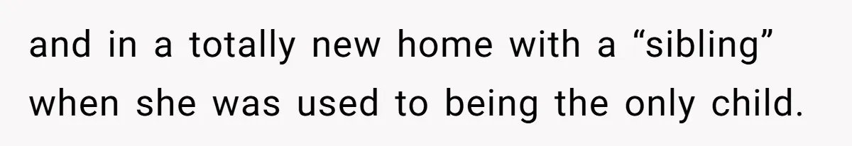 and in a totally new home with a “sibling” when she was used to being the only child.