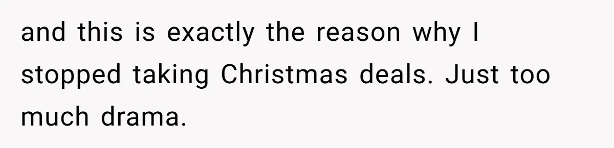 and this is exactly the reason why I stopped taking Christmas deals. Just too much drama.