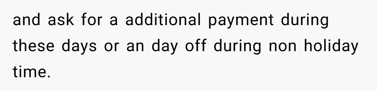and ask for a additional payment during these days or an day off during non holiday time.