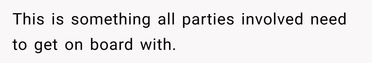 This is something all parties involved need to get on board with.