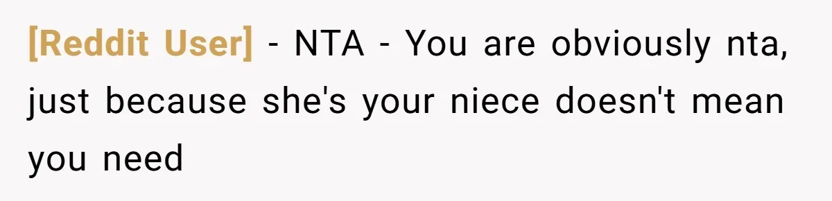 [Reddit User] − NTA - You are obviously nta, just because she's your niece doesn't mean you need