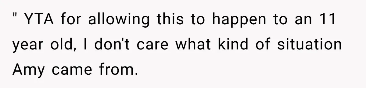 " YTA for allowing this to happen to an 11 year old, I don't care what kind of situation Amy came from.