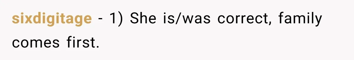 sixdigitage − 1) She is/was correct, family comes first.