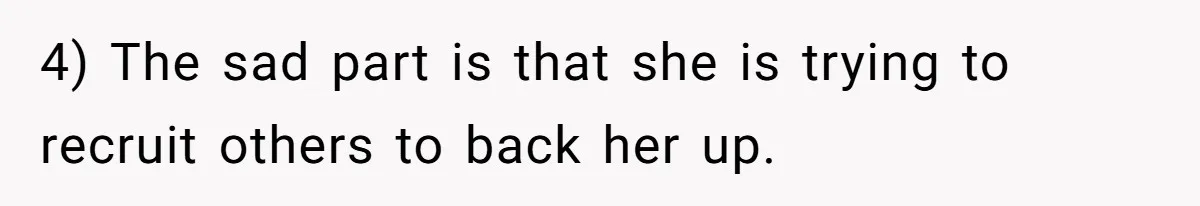 4) The sad part is that she is trying to recruit others to back her up.
