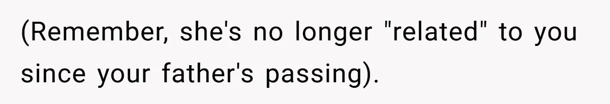 (Remember, she's no longer "related" to you since your father's passing).