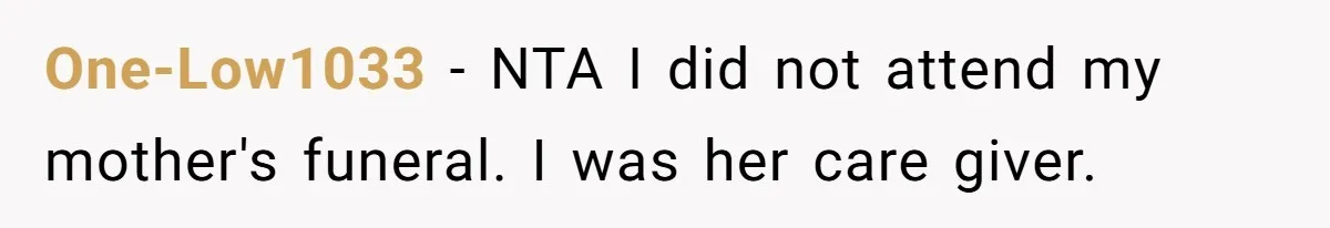 One-Low1033 − NTA I did not attend my mother's funeral. I was her care giver.