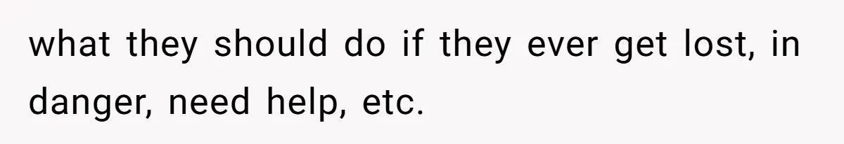 what they should do if they ever get lost, in danger, need help, etc.