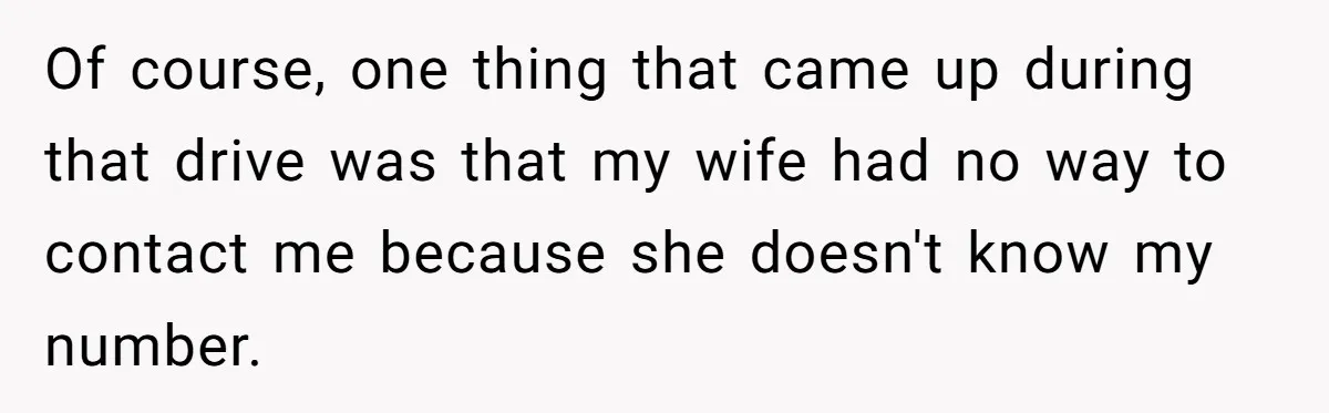 Of course, one thing that came up during that drive was that my wife had no way to contact me because she doesn't know my number.