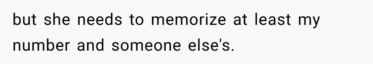 but she needs to memorize at least my number and someone else's.