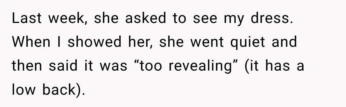 Last week, she asked to see my dress. When I showed her, she went quiet and then said it was “too revealing” (it has a low back).