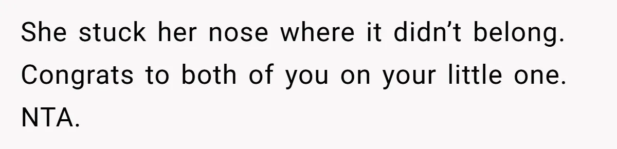 She stuck her nose where it didn’t belong. Congrats to both of you on your little one. NTA.