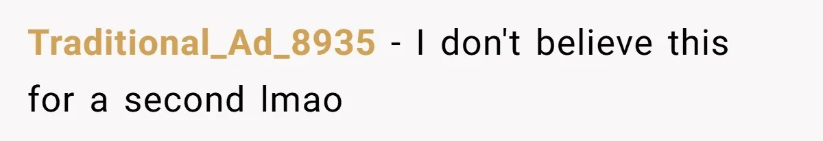 Traditional_Ad_8935 − I don't believe this for a second lmao