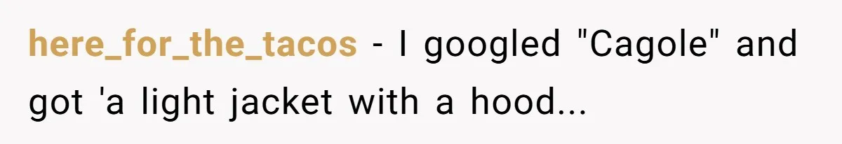 here_for_the_tacos − I googled "Cagole" and got 'a light jacket with a hood...