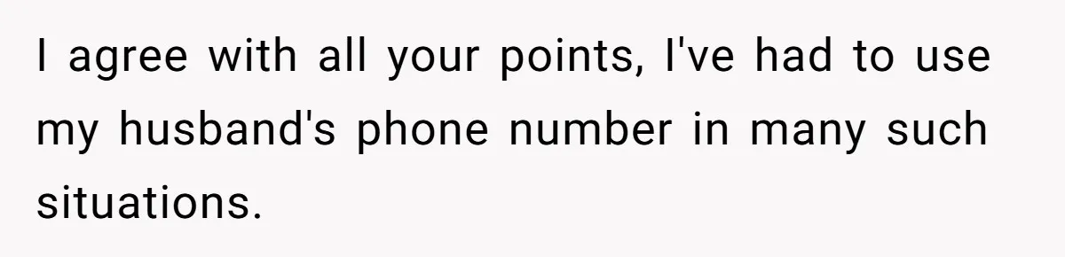 I agree with all your points, I've had to use my husband's phone number in many such situations.