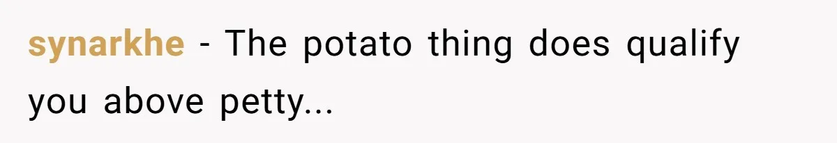 synarkhe − The potato thing does qualify you above petty...