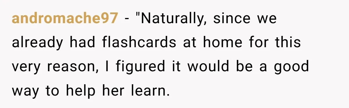 andromache97 − "Naturally, since we already had flashcards at home for this very reason, I figured it would be a good way to help her learn.