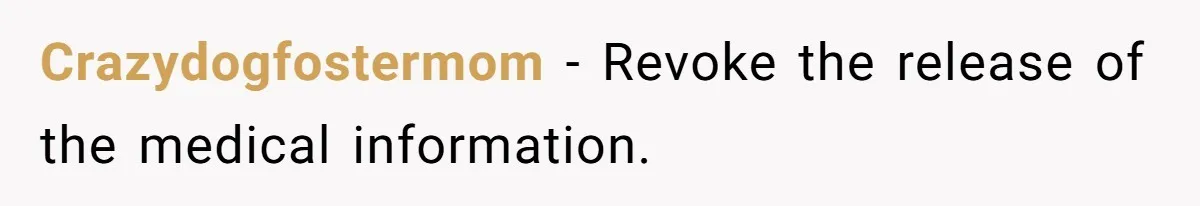 Crazydogfostermom − Revoke the release of the medical information.