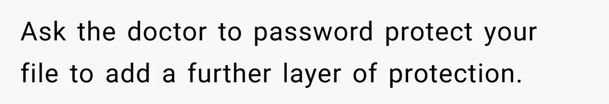 Ask the doctor to password protect your file to add a further layer of protection.