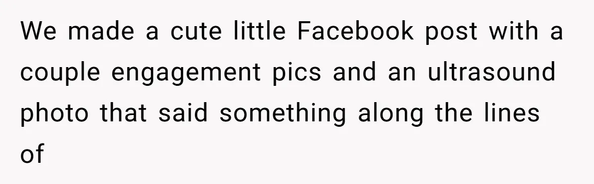 We made a cute little Facebook post with a couple engagement pics and an ultrasound photo that said something along the lines of